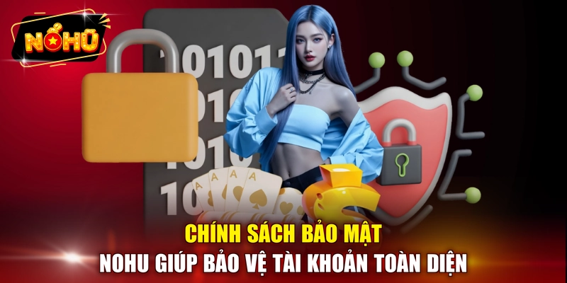 Chính sách bảo mật NOHU giúp bảo vệ tài khoản toàn diện 