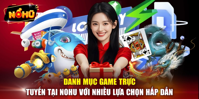 Danh mục game trực tuyến tại NOHU với nhiều lựa chọn hấp dẫn