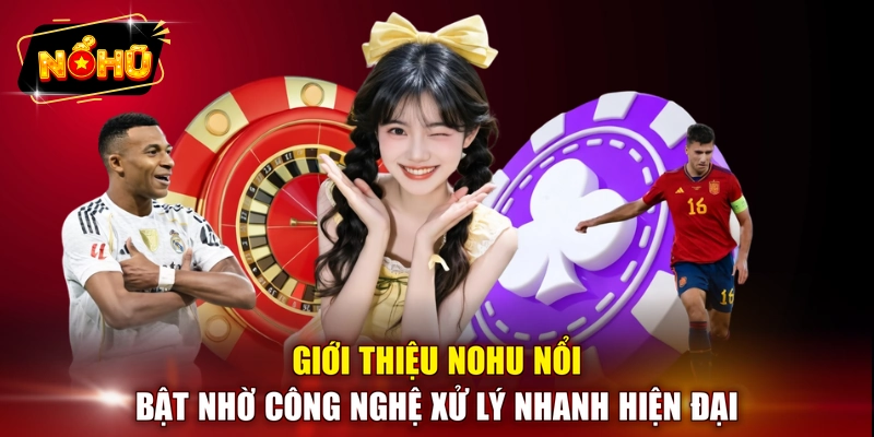 Giới thiệu NOHU nổi bật nhờ công nghệ xử lý nhanh hiện đại
